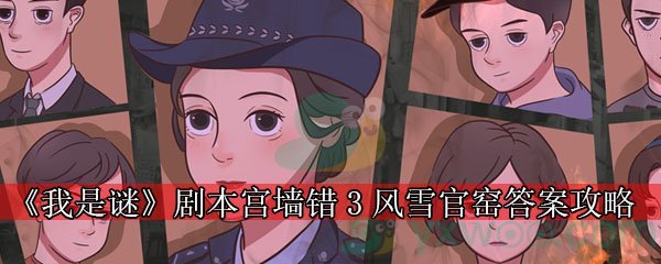 《我是谜》剧本宫墙错3风雪官窑答案攻略