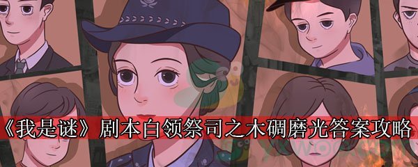 《我是谜》剧本白领祭司之木碉磨光答案攻略