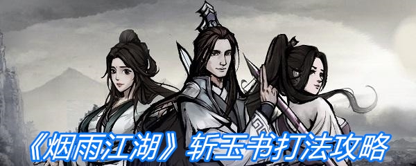 《烟雨江湖》斩玉书打法攻略