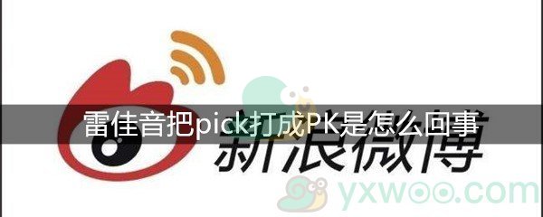 雷佳音把pick打成PK是怎么回事