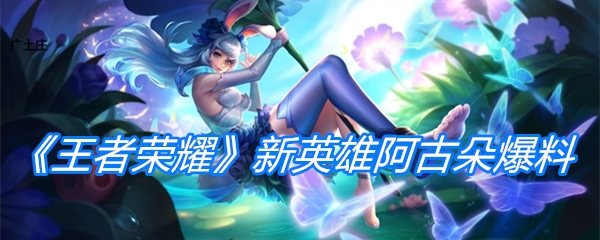 《王者荣耀》新英雄阿古朵爆料