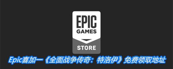 Epic喜加一《全面战争传奇：特洛伊》免费领取地址