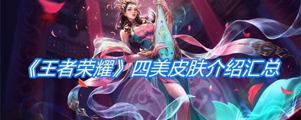 《王者荣耀》四美皮肤介绍汇总
