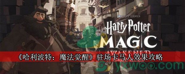 《哈利波特：魔法觉醒》驻场卡马人效果攻略