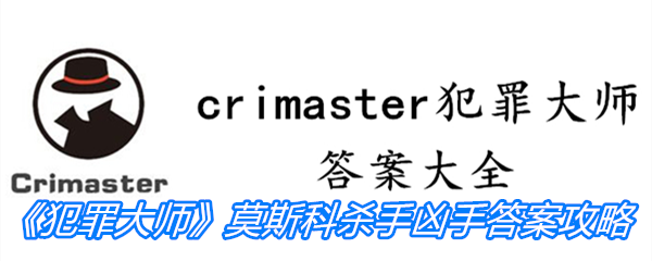 《crimaster犯罪大师》莫斯科杀手凶手答案攻略