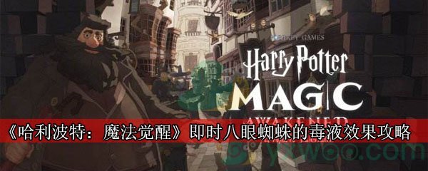 《哈利波特：魔法觉醒》即时八眼蜘蛛的毒液效果攻略
