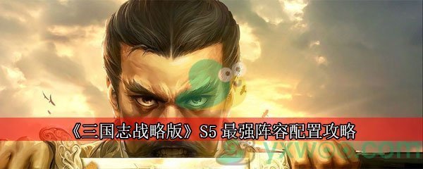 《三国志战略版》S5最强阵容配置攻略