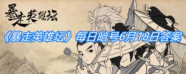 《暴走英雄坛》微信每日暗号6月18日答案