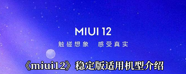 《MIUI12》稳定版适用机型介绍