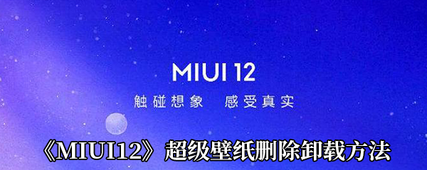 《MIUI12》超级壁纸删除卸载方法