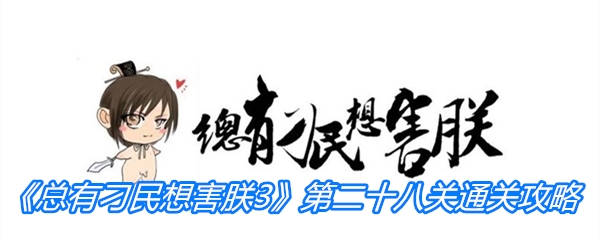 《总有刁民想害朕3》第二十八关通关攻略