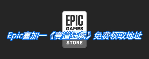 Epic喜加一《赛道狂飙》免费领取地址