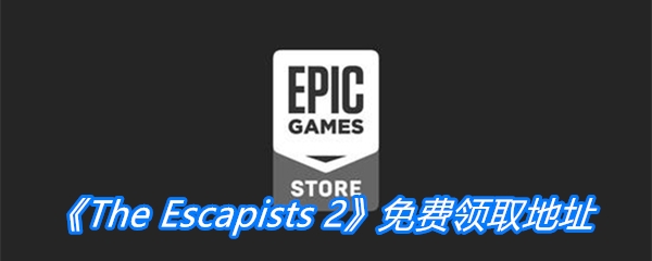 Epic喜加一 《逃脱者2》免费领取地址