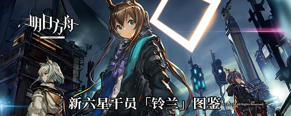 《明日方舟》新六星干员「铃兰」图鉴