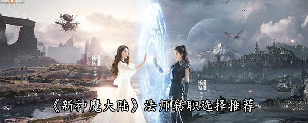 《新神魔大陆》法师转职选择推荐