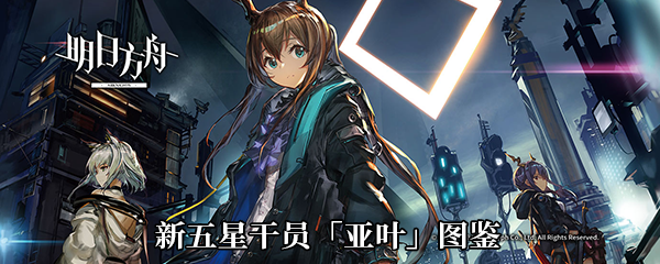 《明日方舟》新五星干员「亚叶」图鉴