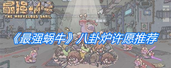 《最强蜗牛》八卦炉许愿推荐
