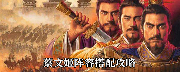 《三国志战略版》蔡文姬阵容搭配攻略