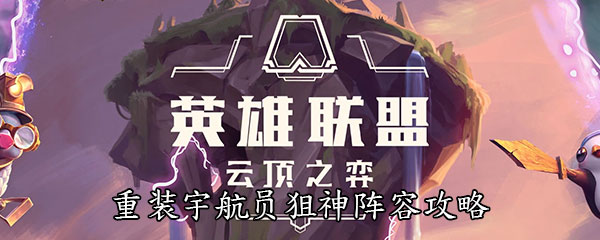 《云顶之弈》10.14重装宇航员狙神阵容攻略