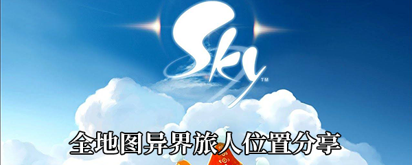 《Sky光遇》全地图异界旅人位置分享