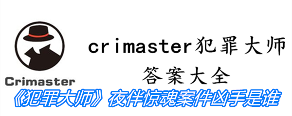 《crimaster犯罪大师》夜伴惊魂案件凶手是谁