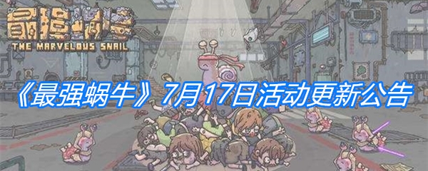 《最强蜗牛》7月17日活动更新公告