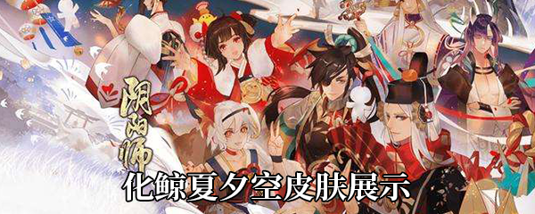 《阴阳师》化鲸夏夕空皮肤展示