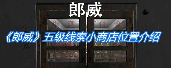 《孙美琪疑案：郎威》五级线索小商店位置介绍