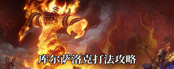 《魔兽世界》9.0库尔萨洛克打法攻略