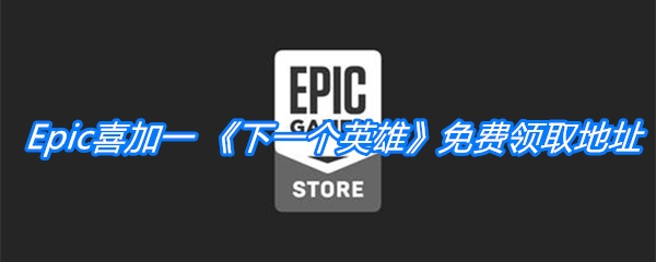 Epic喜加一《下一个英雄》免费领取地址