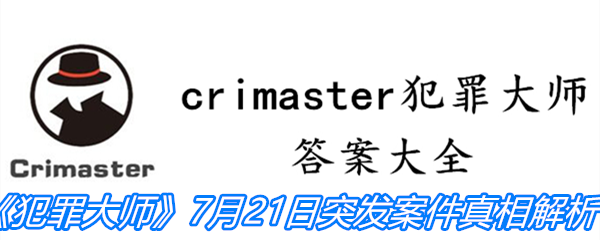 《crimaster犯罪大师》7月21日突发案件真相解析