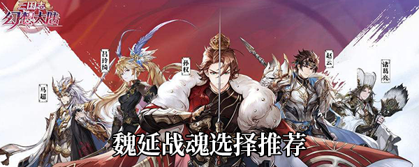 《三国志幻想大陆》魏延战魂选择推荐