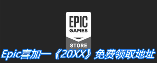 Epic喜加一《20XX》免费领取地址