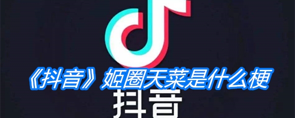 《抖音》姬圈天菜是什么梗
