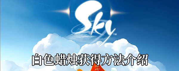 《Sky光遇》白色蜡烛获得方法介绍
