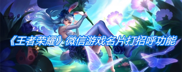 《王者荣耀》微信游戏名片打招呼功能介绍