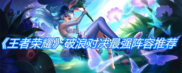 《王者荣耀》破浪对决最强阵容推荐