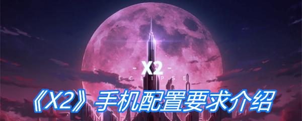 《X2》手机配置要求介绍
