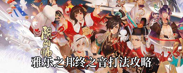 《阴阳师》雅乐之邦终之音打法攻略