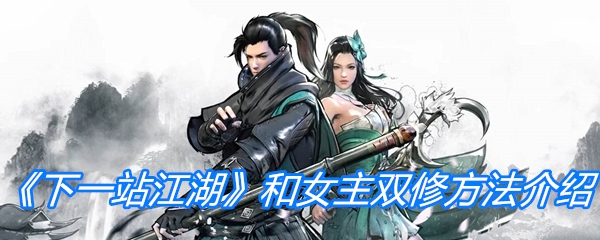 《下一站江湖》和女主双修方法介绍