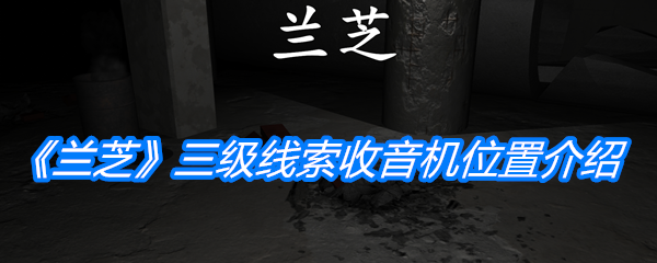 《孙美琪疑案：兰芝》三级线索收音机位置介绍