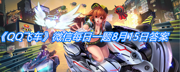 《QQ飞车》微信每日一题8月15日答案