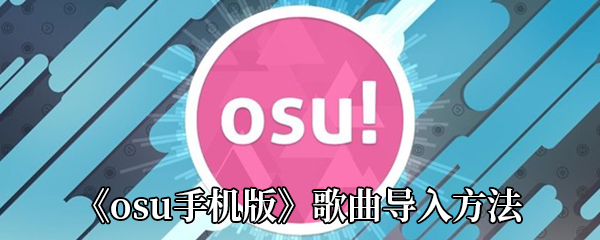 《osu手机版》歌曲导入方法