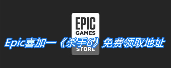 Epic喜加一《杀手6》免费领取地址