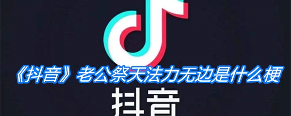 《抖音》老公祭天法力无边是什么梗