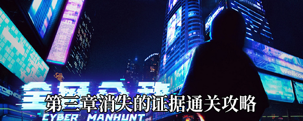 《全网公敌》第三章消失的证据通关攻略