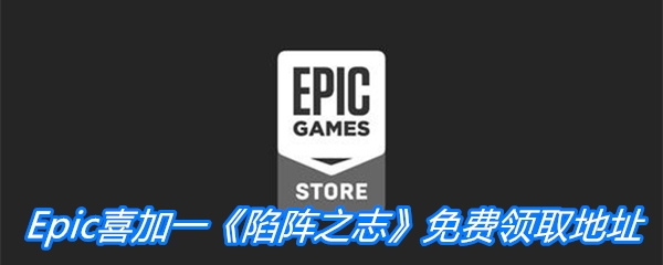 Epic喜加一《陷阵之志》免费领取地址