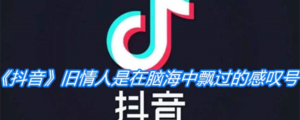 《抖音》旧情人是个在脑海中飘过的感叹号是什么歌