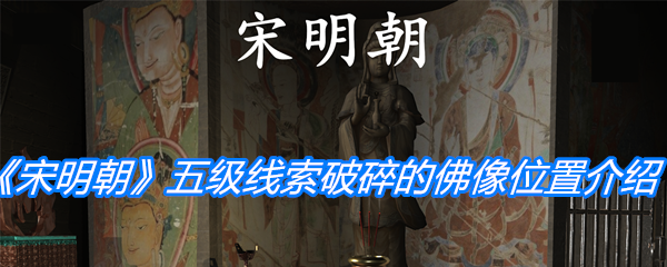 《孙美琪疑案：宋明朝》五级线索破碎的佛像位置介绍