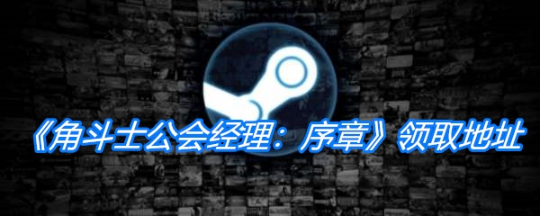 Steam喜加一《角斗士公会经理：序章》领取地址